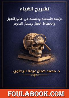 تشريح الغباء: دراسة فلسفية ونفسية في جذور الجهل وانحطاط العقل وسبل التنوير