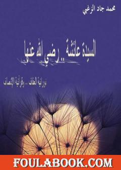 السيدة عائشة رضي الله عنها نورانية العفاف وقرآنية الإنصاف