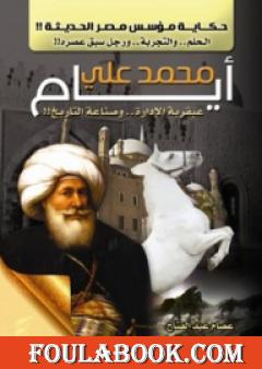 أيام محمد علي: عبقرية الإدارة وصناعة التاريخ - حكاية مؤسس مصر الحديثة