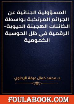 المسؤولية الجنائية عن الجرائم المرتكبة بواسطة الكائنات الهجينة الحيوية-الرقمية في ظل الحوسبة الكمومية